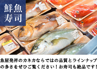 鮮魚・寿司　魚屋発祥のカネカならではの品質とラインナップの多さをぜひご覧ください！お寿司も絶品です！